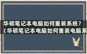 华硕笔记本电脑如何重装系统？ （华硕笔记本电脑如何重装电脑系统）